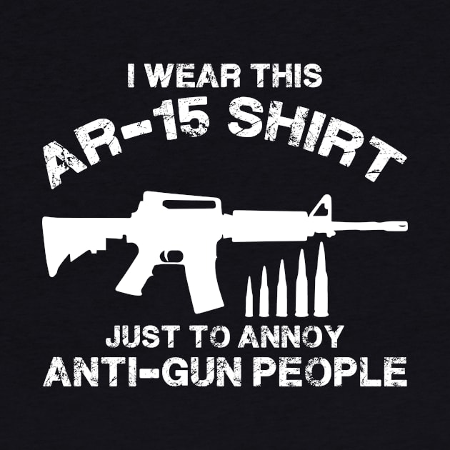 Ar-15 Shirt Just To Annoy Anti Gun People by AlphaDistributors